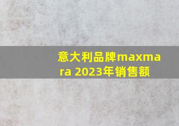 意大利品牌maxmara 2023年销售额